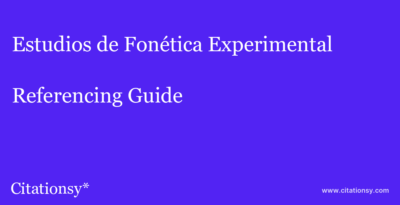 cite Estudios de Fonética Experimental  — Referencing Guide